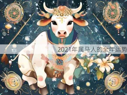 2021年属马人的全年运势-第3张图片-滋味星座网