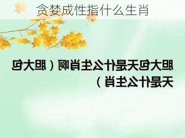 贪婪成性指什么生肖-第3张图片-滋味星座网