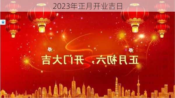 2023年正月开业吉日-第2张图片-滋味星座网