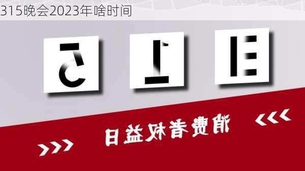 315晚会2023年啥时间-第3张图片-滋味星座网