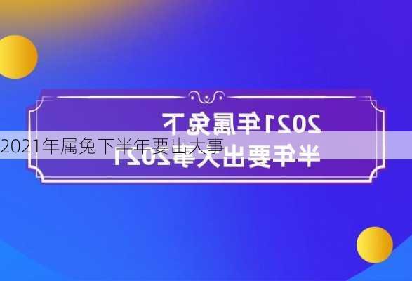 2021年属兔下半年要出大事