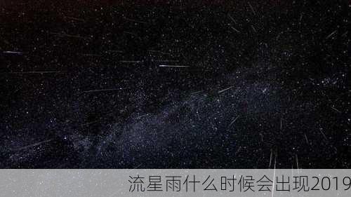 流星雨什么时候会出现2019-第2张图片-滋味星座网