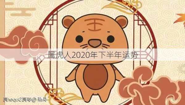 属虎人2020年下半年运势-第2张图片-滋味星座网