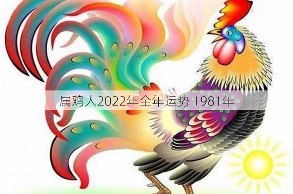 属鸡人2022年全年运势 1981年-第2张图片-滋味星座网