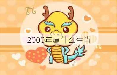 2000年属什么生肖-第2张图片-滋味星座网