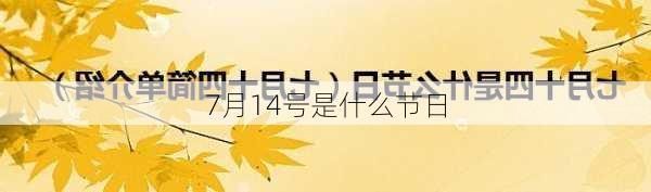 7月14号是什么节日-第3张图片-滋味星座网