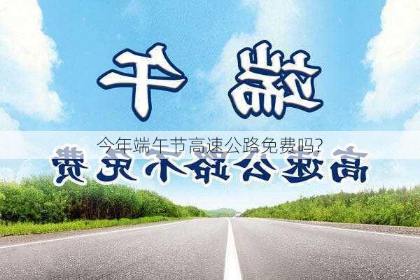 今年端午节高速公路免费吗?-第1张图片-滋味星座网