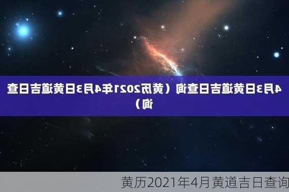 黄历2021年4月黄道吉日查询-第2张图片-滋味星座网