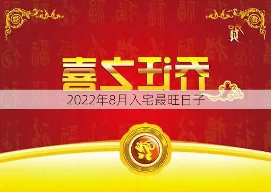 2022年8月入宅最旺日子-第3张图片-滋味星座网