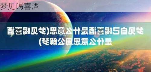 梦见喝喜酒-第3张图片-滋味星座网