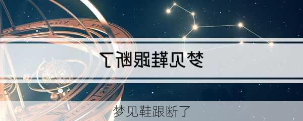 梦见鞋跟断了-第3张图片-滋味星座网