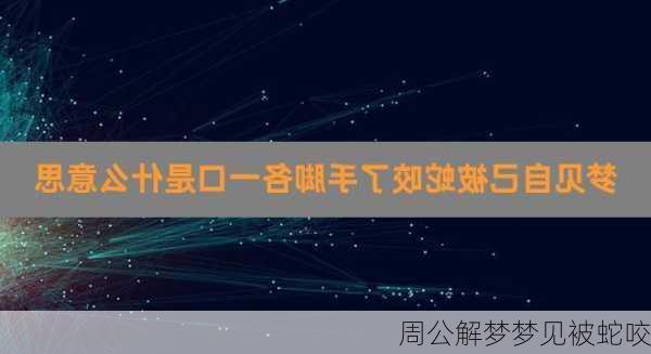 周公解梦梦见被蛇咬-第2张图片-滋味星座网