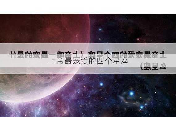 上帝最宠爱的四个星座-第2张图片-滋味星座网