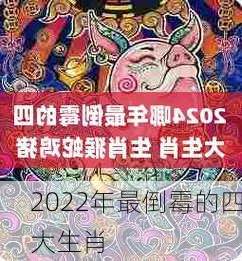 2022年最倒霉的四大生肖-第1张图片-滋味星座网