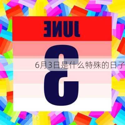 6月3日是什么特殊的日子