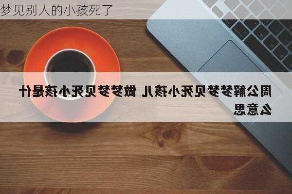 梦见别人的小孩死了-第3张图片-滋味星座网