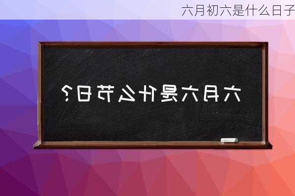 六月初六是什么日子-第3张图片-滋味星座网