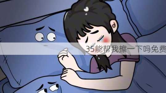 35能帮我擦一下吗免费-第2张图片-滋味星座网