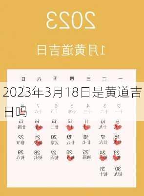 2023年3月18日是黄道吉日吗-第2张图片-滋味星座网