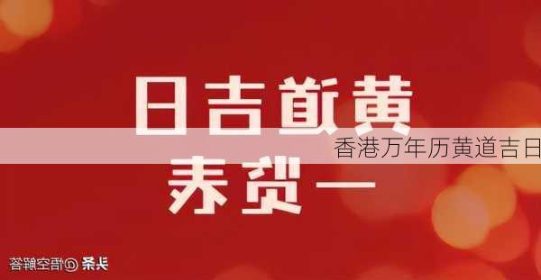 香港万年历黄道吉日-第3张图片-滋味星座网