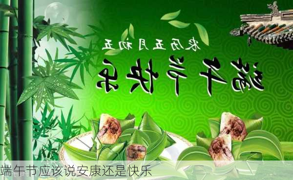 端午节应该说安康还是快乐-第1张图片-滋味星座网