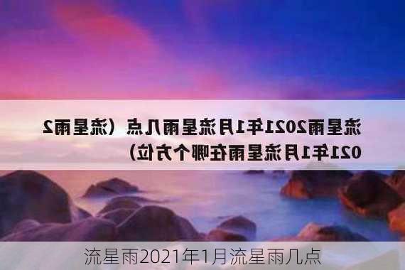 流星雨2021年1月流星雨几点-第1张图片-滋味星座网