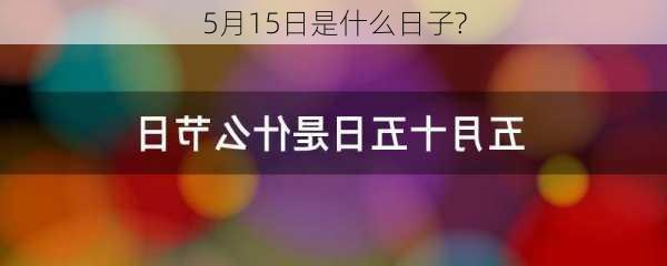 5月15日是什么日子?-第1张图片-滋味星座网