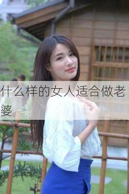 什么样的女人适合做老婆-第2张图片-滋味星座网