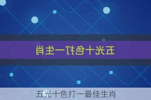 五光十色打一最佳生肖-第1张图片-滋味星座网