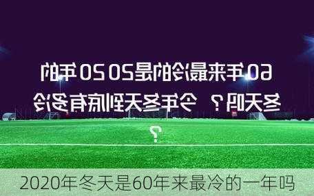 2020年冬天是60年来最冷的一年吗-第1张图片-滋味星座网