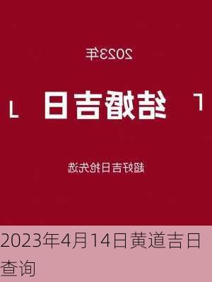 2023年4月14日黄道吉日查询-第2张图片-滋味星座网