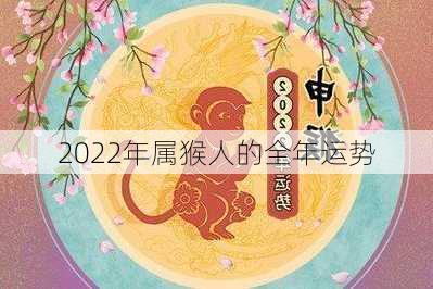 2022年属猴人的全年运势-第2张图片-滋味星座网