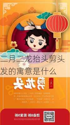 二月二龙抬头剪头发的寓意是什么-第1张图片-滋味星座网