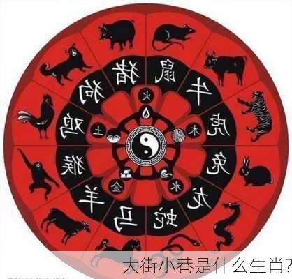 大街小巷是什么生肖?-第3张图片-滋味星座网