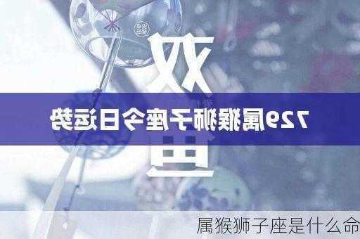 属猴狮子座是什么命-第3张图片-滋味星座网