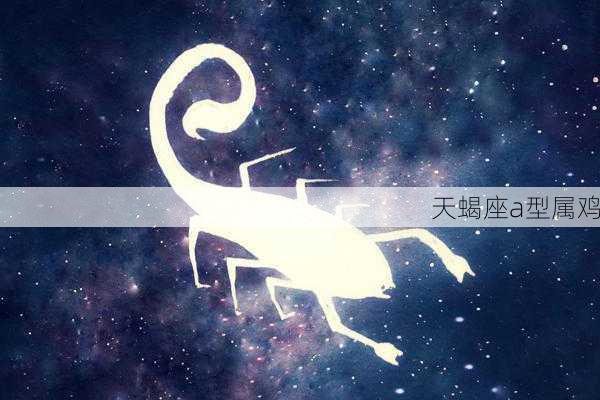 天蝎座a型属鸡-第2张图片-滋味星座网