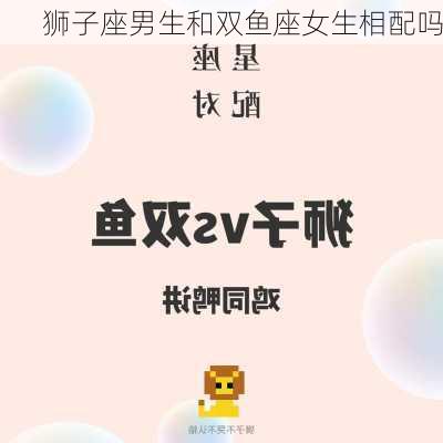 狮子座男生和双鱼座女生相配吗-第3张图片-滋味星座网