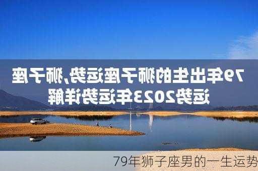 79年狮子座男的一生运势-第3张图片-滋味星座网