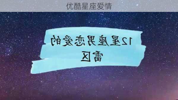 优酷星座爱情-第3张图片-滋味星座网