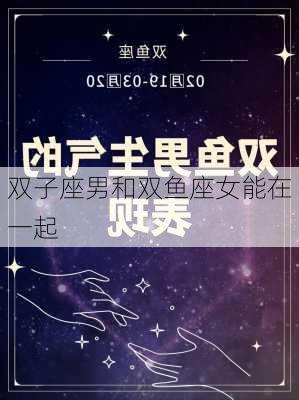 双子座男和双鱼座女能在一起-第3张图片-滋味星座网