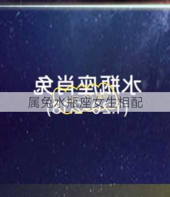 属兔水瓶座女生相配-第2张图片-滋味星座网