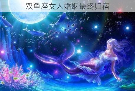 双鱼座女人婚姻最终归宿-第2张图片-滋味星座网