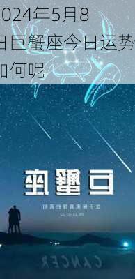 2024年5月8日巨蟹座今日运势如何呢-第3张图片-滋味星座网