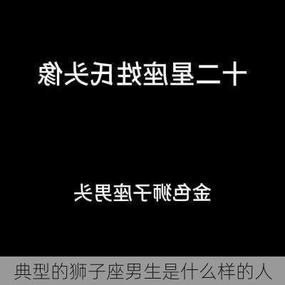 典型的狮子座男生是什么样的人-第3张图片-滋味星座网