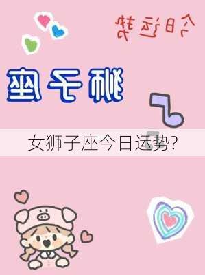 女狮子座今日运势?