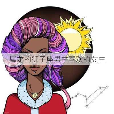 属龙的狮子座男生喜欢的女生-第1张图片-滋味星座网