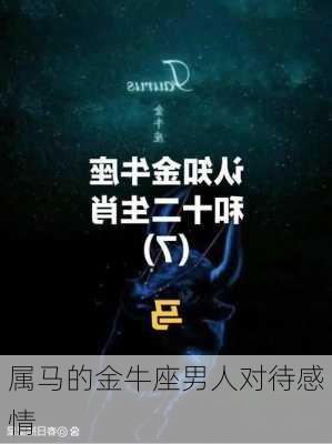 属马的金牛座男人对待感情-第2张图片-滋味星座网