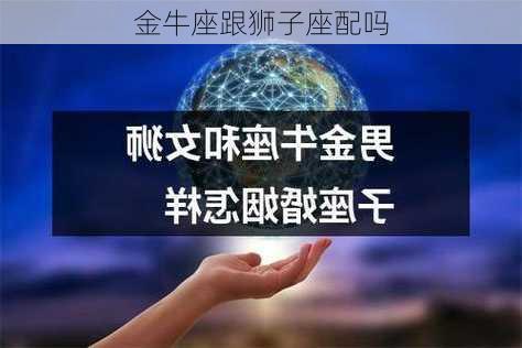 金牛座跟狮子座配吗-第3张图片-滋味星座网