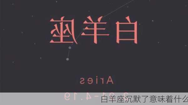 白羊座沉默了意味着什么-第3张图片-滋味星座网