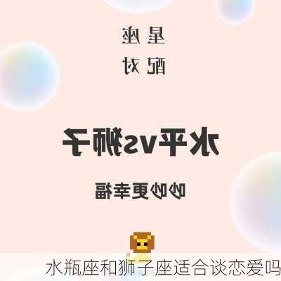 水瓶座和狮子座适合谈恋爱吗-第2张图片-滋味星座网